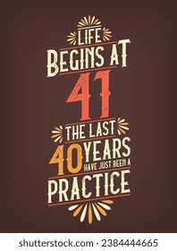 Life Begins At 41,  The Last 40 Years Have Just Been a Practice. 41 Years Birthday T-shirt