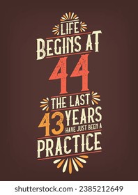 Life Begins At 44,  The Last 43 Years Have Just Been a Practice. 44 Years Birthday T-shirt