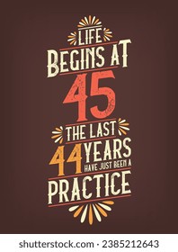 Life Begins At 45,  The Last 44 Years Have Just Been a Practice. 45 Years Birthday T-shirt