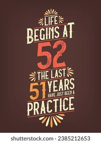 Life Begins At 52,  The Last 51 Years Have Just Been a Practice. 52 Years Birthday T-shirt