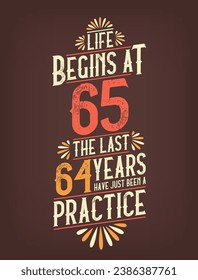 Life Begins At 65,  The Last 64 Years Have Just Been a Practice. 65 Years Birthday T-shirt