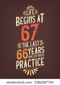 Life Begins At 67,  The Last 66 Years Have Just Been a Practice. 67 Years Birthday T-shirt