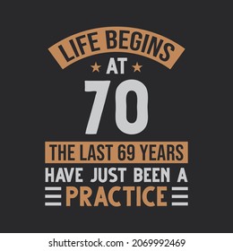 Life begins at 70 The last 69 years have just been a practice