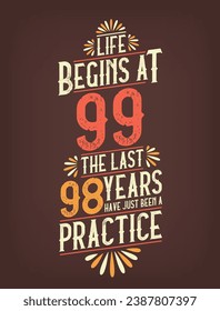 Life Begins At 99,  The Last 98 Years Have Just Been a Practice. 99 Years Birthday T-shirt