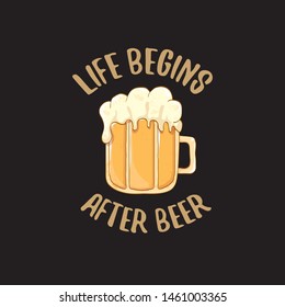 Life begins after beer vector concept label or vintage brown poster. vector funky beer quote or slogan for print on tee. International beer day label or octoberfest icon