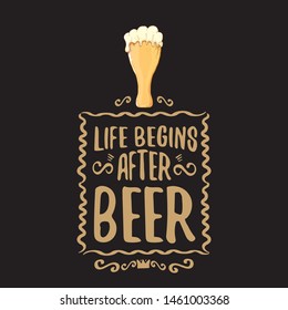 Life begins after beer vector concept label or vintage brown poster. vector funky beer quote or slogan for print on tee. International beer day label or octoberfest icon