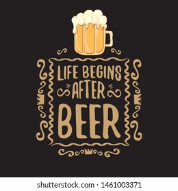 Life begins after beer vector concept label or vintage brown poster. vector funky beer quote or slogan for print on tee. International beer day label or octoberfest icon