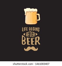 Life begins after beer vector concept label or vintage brown poster. vector funky beer quote or slogan for print on tee. International beer day label or octoberfest icon
