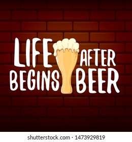 Life begins after beer vector concept label on brick wall background. vector funky beer quote or slogan for print on tee. International beer day label or octoberfest icon