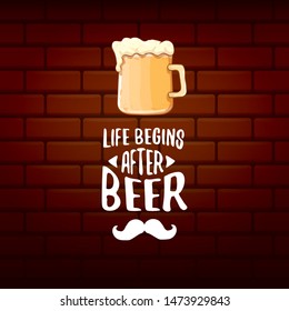 Life begins after beer vector concept label on brick wall background. vector funky beer quote or slogan for print on tee. International beer day label or octoberfest icon