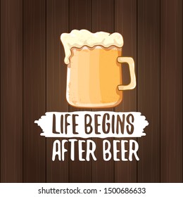 Life begins after beer vector concept label or vintage brown poster. vector funky beer quote or slogan for print on tee. International beer day label or octoberfest icon