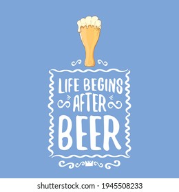 Life begins after beer vector concept label or poster. vector funky beer quote or slogan for print on tee. International beer day label or octoberfest icon