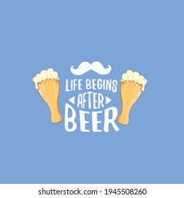 Life begins after beer vector concept label or poster. vector funky beer quote or slogan for print on tee. International beer day label or octoberfest icon