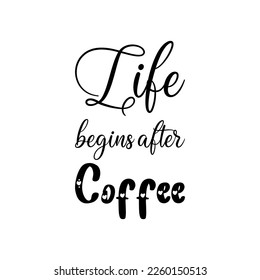 life begins after coffee black lettering quote