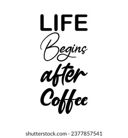 life begins after coffee black letter quote