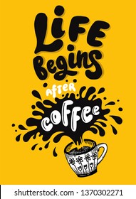 Life begins after coffee. Dynamic hand lettering poster with a cup of coffee splash. Cool print. on a yellow background