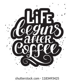 Life begins after coffee. Hand drawn typography poster. Calligraphy style quote for poster, flyer, logo, blog or shop promotion.  Vector illustration on abstract background