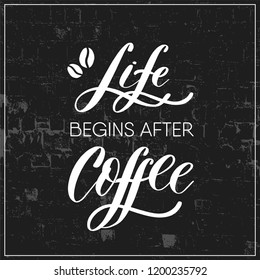 Life begins after coffee - Hand drawn grunge lettering vector for studio, decor, design, print, textile, poster, card.