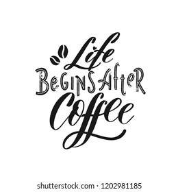 Life begins after coffee - Hand drawn grunge lettering vector for studio, decor, design, print, textile, poster, card.