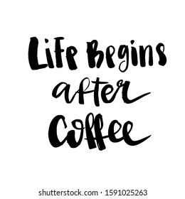 Life begins after coffee hand lettering inscription, modern motivational quote for print, poster, menu design, invitation and greeting cards, calligraphic vector illustration