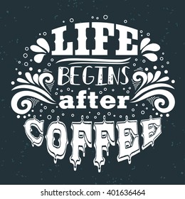 Life begins after coffee. Hand drawn  inspiration vintage poster with grunge texture.  It can be used as a print for bags, T-shirts, cards and other items. Element for design.
