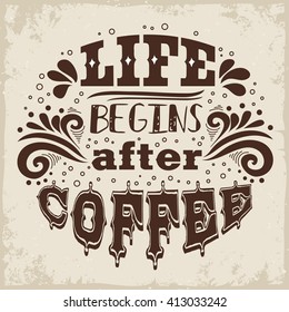 Life begins after coffee. Hand drawn  inspiration vintage poster with grunge texture.  It can be used as a print for bags, T-shirts, cards and other items. Element for design.