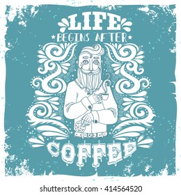Life begins after coffee. Hand drawn vintage poster with grunge texture. Bearded hipster with coffee and cookies. It can be used as a print for bags, T-shirts, cards and other items.