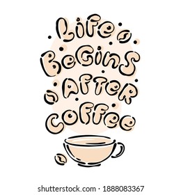 Life begins after coffee. Lettering with a cup of coffee. Hand made typography for cafe advertising prints posters t-shirt design. Vector illustration.
