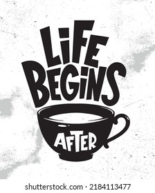 Life Begins After Coffee. Coffee lover lettering poster. Typography logo