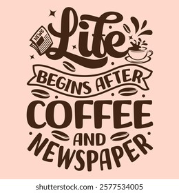 LIFE BEGINS AFTER COFFEE AND NEWSPAPER Typography design template for t shirt , mug, bag, poster, stickers, frame artwork, and much more.. Typography coffee t shirt design vector template.