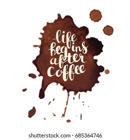 Life begins after coffee phrase, hand drawn typography with coffee stains vector card. Isolated illustration on white background