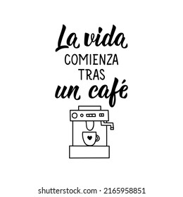 Life begins after a coffee - in Spanish. Lettering. Ink illustration. Modern brush calligraphy.