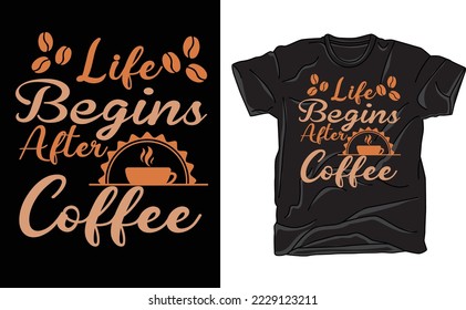 LIFE begins after coffee t shirt