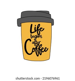 Life begins after coffee, take away coffee cup vector illustration