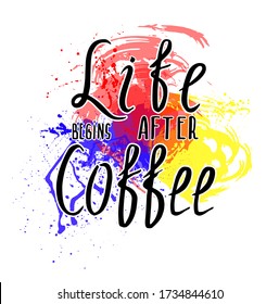 Life begins after coffee. Text design on watercolor background. Vector illustration eps10.