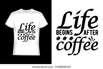 life begins after coffee, Coffee T-Shirt Design