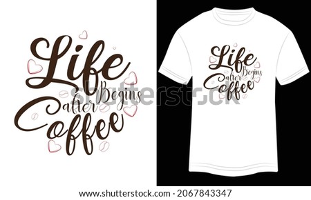 Life Begins after Coffee, coffee typography design, coffee lover t-shirt design,  Quote typography on coffee cups, T-shirt design, Illustration for prints on t-shirts and bags, posters, cards. Isolate