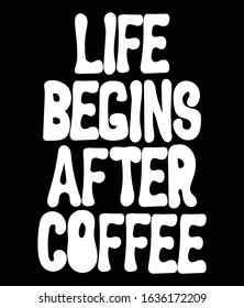  Life begins after coffee. Vector  hand drawn  lettering  isolated. Template for card, poster, banner, print for t-shirt, label,  patch.