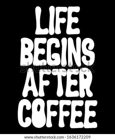  Life begins after coffee. Vector  hand drawn  lettering  isolated. Template for card, poster, banner, print for t-shirt, label,  patch.