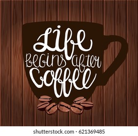 Life begins after coffee. Wood background. Vector lettering with cup and coffee beans