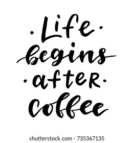 Life begins after coffee.Inspirational quote.Hand drawn illustration with hand lettering. 