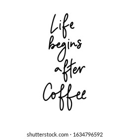 Life begins after Coffee.Inspirational quote.Phrase in modern mono line style for caffee or restaurant.Design is good as a print on t-shirts,bags,stationary,poster.