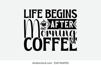 Life Begins After Morning Coffee - Coffee T-Shirt Design, Handmade Calligraphy Vector Illustration, Graphic Design.