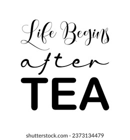 life begins after tea black letter quote