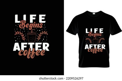 LIFE BEGINS AFTER...COFFEE T SHIRT