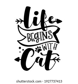 Life begins with cat- positive slogan with paw print. Good for T shirt print, poster, banner, mug and other gifts design.