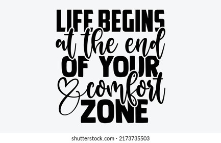 Life begins at the end of your comfort zone - motivational t shirts design, Hand drawn lettering phrase, Calligraphy t shirt design, Isolated on white background, svg Files for Cutting Cricut and Silh svg