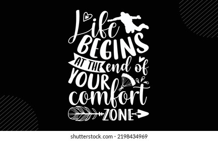 Life Begins At The End Of Your Comfort Zone - Skydiving T shirt Design, Hand lettering illustration for your design, Modern calligraphy, Svg Files for Cricut, Poster, EPS