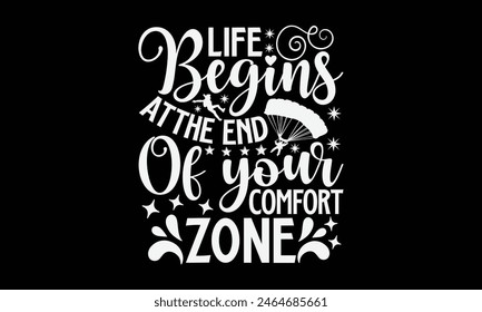 Life Begins At The End Of Your Comfort Zone- Skydiving t- shirt design, Hand drawn lettering phrase isolated on black background, Illustration for prints on bags, posters, cards, greeting card templat
