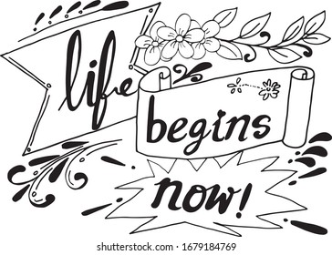 life begins now!.Inspirational quote.Hand drawn illustration with hand lettering.